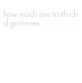 how much are truth cbd gummies