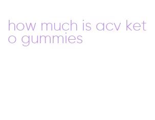 how much is acv keto gummies