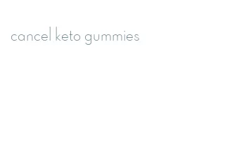 cancel keto gummies