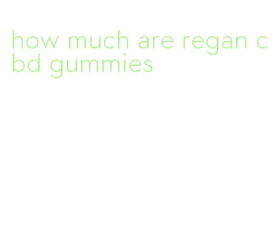 how much are regan cbd gummies
