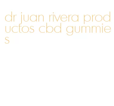 dr juan rivera productos cbd gummies