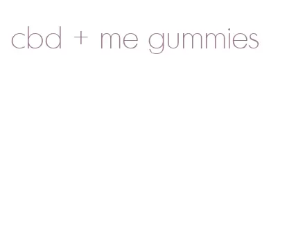 cbd + me gummies