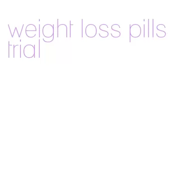 weight loss pills trial