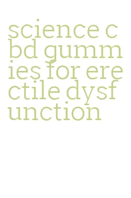 science cbd gummies for erectile dysfunction
