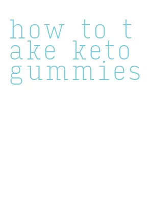 how to take keto gummies