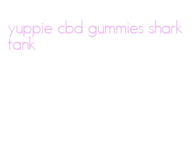 yuppie cbd gummies shark tank