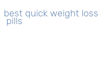 best quick weight loss pills