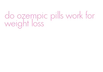 do ozempic pills work for weight loss
