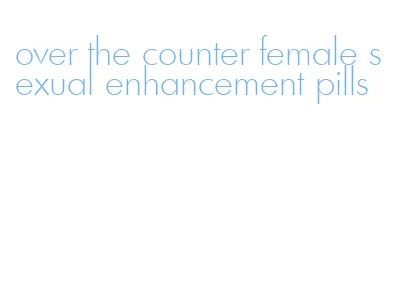 over the counter female sexual enhancement pills