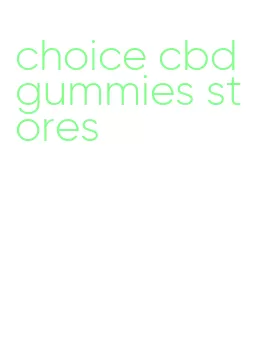 choice cbd gummies stores