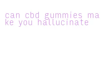 can cbd gummies make you hallucinate