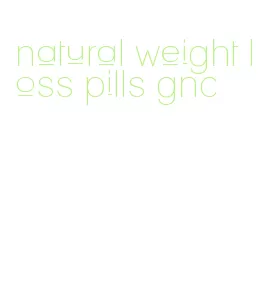 natural weight loss pills gnc