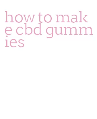 how to make cbd gummies
