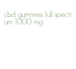 cbd gummies full spectrum 1000 mg