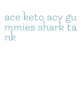 ace keto acv gummies shark tank