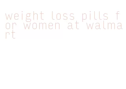 weight loss pills for women at walmart