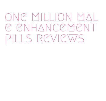 one million male enhancement pills reviews