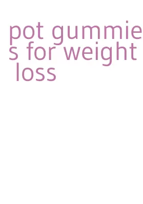 pot gummies for weight loss