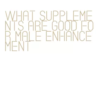 what supplements are good for male enhancement