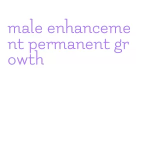 male enhancement permanent growth