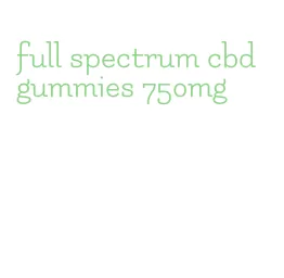 full spectrum cbd gummies 750mg