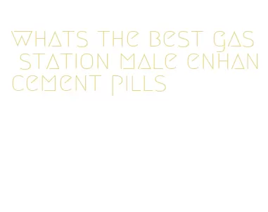 whats the best gas station male enhancement pills
