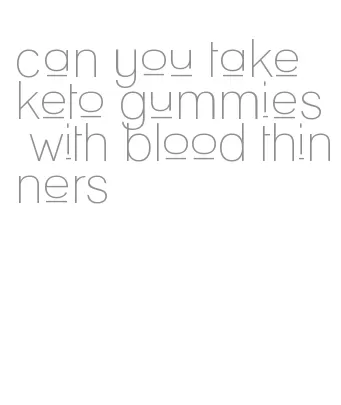 can you take keto gummies with blood thinners