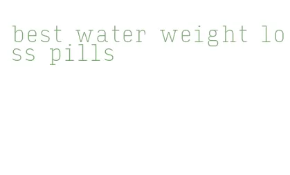 best water weight loss pills