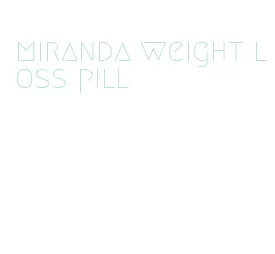 miranda weight loss pill