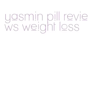 yasmin pill reviews weight loss