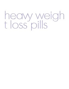 heavy weight loss pills