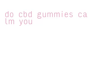 do cbd gummies calm you