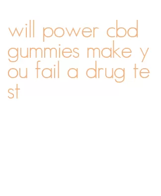 will power cbd gummies make you fail a drug test
