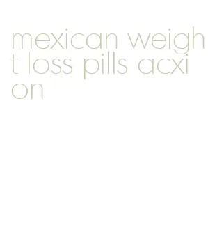mexican weight loss pills acxion