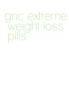 gnc extreme weight loss pills