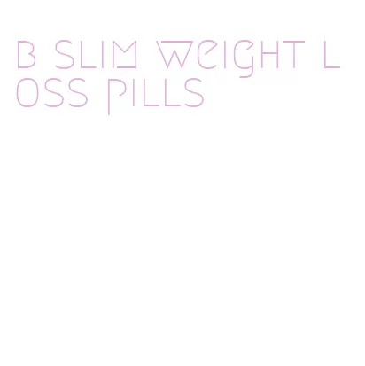 b slim weight loss pills