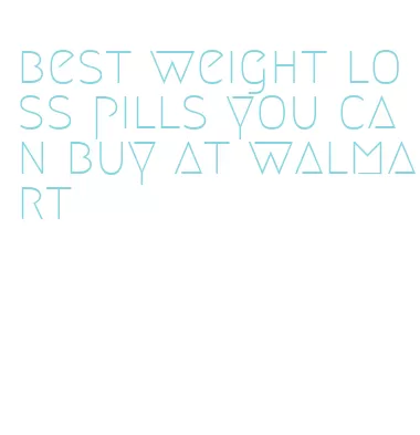 best weight loss pills you can buy at walmart