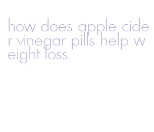 how does apple cider vinegar pills help weight loss