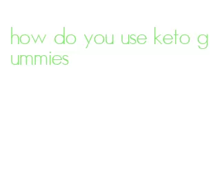 how do you use keto gummies