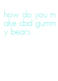 how do you make cbd gummy bears