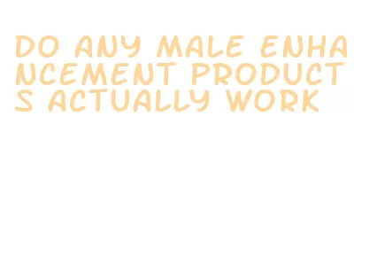 do any male enhancement products actually work