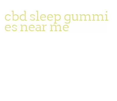 cbd sleep gummies near me