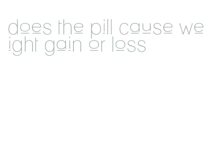 does the pill cause weight gain or loss