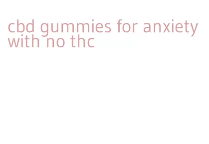 cbd gummies for anxiety with no thc