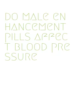 do male enhancement pills affect blood pressure