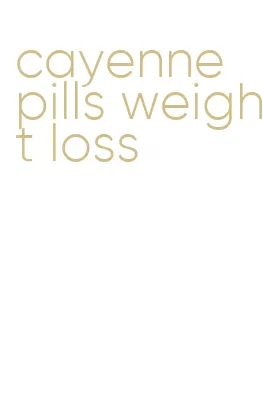 cayenne pills weight loss