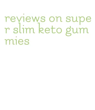 reviews on super slim keto gummies