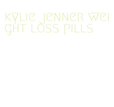 kylie jenner weight loss pills