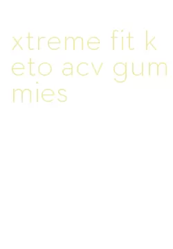 xtreme fit keto acv gummies