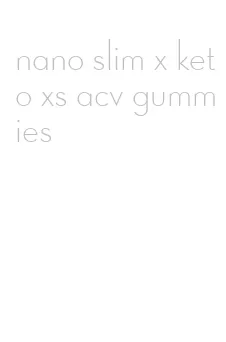 nano slim x keto xs acv gummies